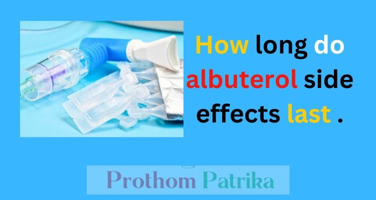 How long do albuterol side effects last 