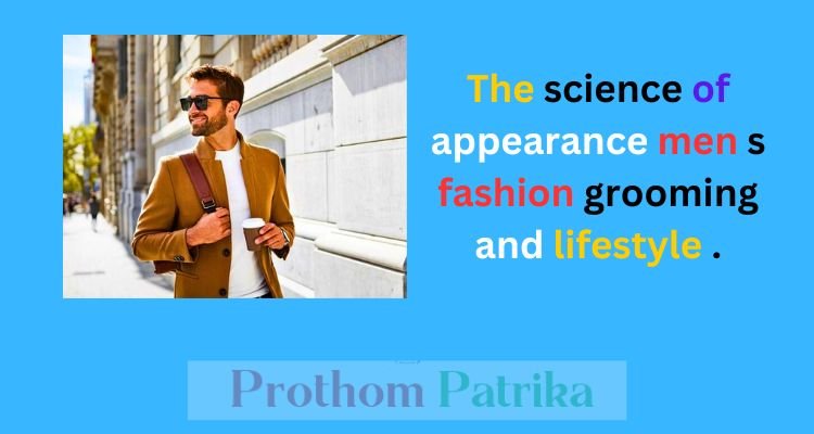 The science of appearance men s fashion grooming and lifestyle .